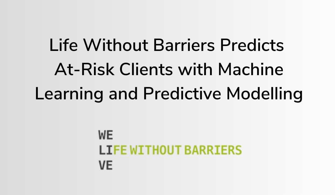 Life Without Barriers Predicts At-Risk Clients with Machine Learning and Predictive Modelling